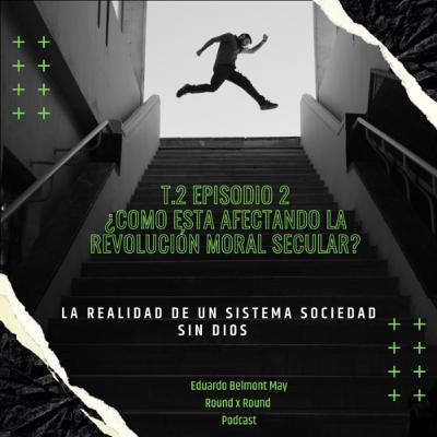 T.2 EPISODIO 2: ¿cómo está afectando la revolución moral secular?