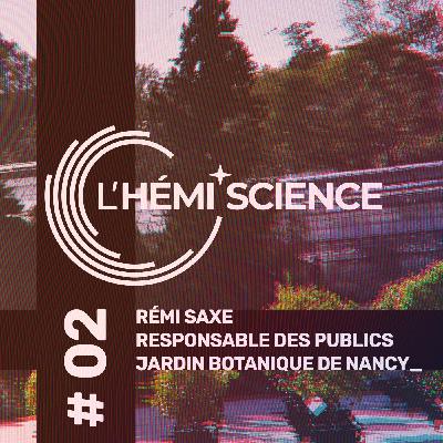 Hémi'Science #2 : Rémi Saxe, responsable des publics du jardin botanique de Nancy