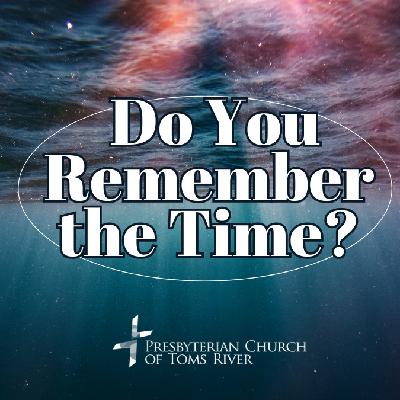 "Do You Remember the Time?" - Rev Robbie Ytterberg "Do You Remember the Time?" - Rev Robbie Ytterberg