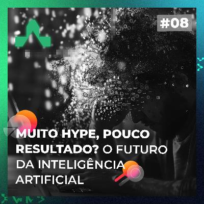 #08 - Muito hype, pouco resultado? O futuro da Inteligência Artificial #08 - Muito hype, pouco resultado? O futuro da Inteligência Artificial