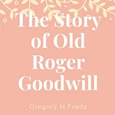 Audio Book - The Story of Old Roger Goodwill - Introduction - Low Audio Quality Audio Book - The Story of Old Roger Goodwill - Introduction - Low Audio Quality