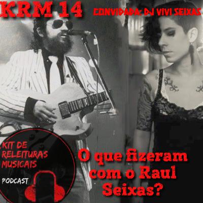 KRM14 - O que fizeram com o Raul Seixas?(Convidada DJ Vivi Seixas)