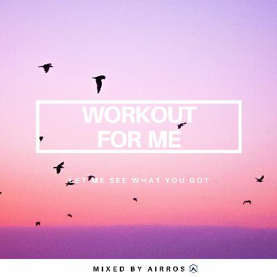 Workout For Me ✭ Mixed By Airros Ep. 015 Workout For Me ✭ Mixed By Airros Ep. 015
