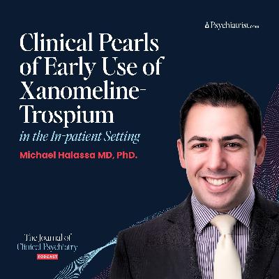 Clinical Pearls of Early Use of Xanomeline–Trospium in the In-patient Setting with Michael Halassa MD, PhD