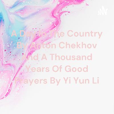 A thousand years of good prayers by Yi Yun Li and a day in the country by Anton Chekhov. A thousand years of good prayers by Yi Yun Li and a day in the country by Anton Chekhov.