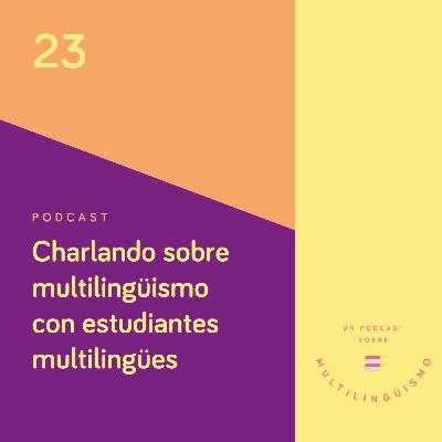 Episodio #23 Charlando sobre multilingüismo con estudiantes multilingües