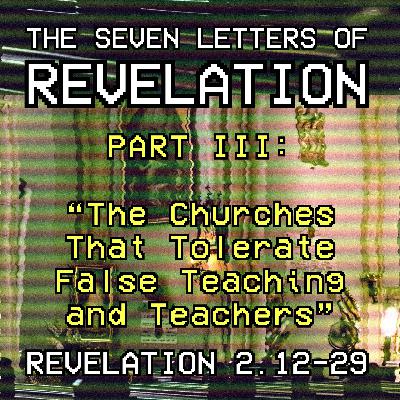 Revelation 2:12-19 // The Churches That Tolerate False Teaching and Teachers Revelation 2:12-19 // The Churches That Tolerate False Teaching and Teachers