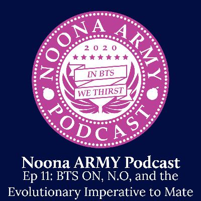 EP 11: BTS ON, N.O, and the Evolutionary Imperative to Mate EP 11: BTS ON, N.O, and the Evolutionary Imperative to Mate