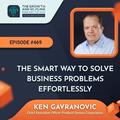 Ep #469 Ken Gavranovic: The Smart Way to Solve Business Problems Effortlessly!