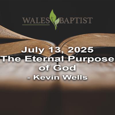 July 13, 2025 The Eternal Purpose of God - Kevin Wells