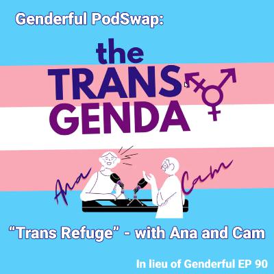 Genderful E90 - PodSwap with TransGenda - "Trans Refuge"