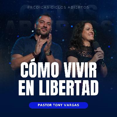 ¿Cómo Vivir en Libertad? - Pastor Tony Vargas