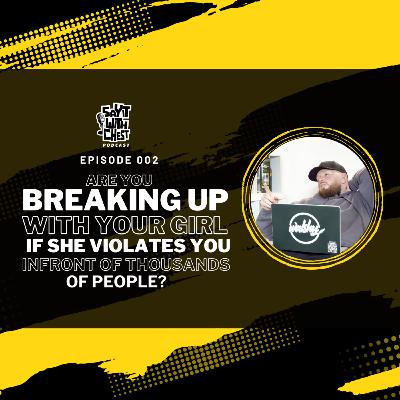 S3 / EP. 2 - ARE YOU BREAKING UP WITH YOUR GIRL IF SHE VIOLATES YOU INFRONT OF THOUSANDS OF PEOPLE? S3 / EP. 2 - ARE YOU BREAKING UP WITH YOUR GIRL IF SHE VIOLATES YOU INFRONT OF THOUSANDS OF PEOPLE?