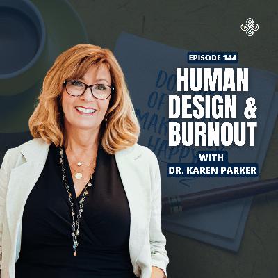 Ep. 144 - Burnout, Mental Inflammation & Human Design with Dr. Karen Parker