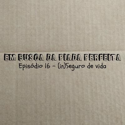 (in)Seguro de vida - Em Busca da Piada Perfeita #16