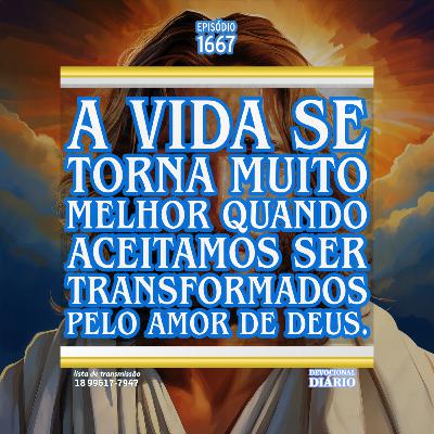 A vida se torna muito melhor quando aceitamos ser transformados pelo amor de Deus.