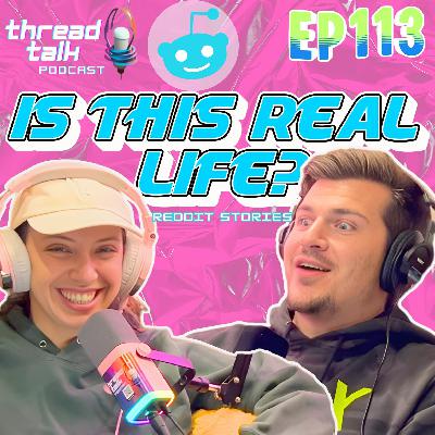 EP113: Is This Real Life? - ThreadTalk Podcast