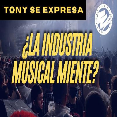 ¿La industria musical miente? - "Tony Se Expresa"