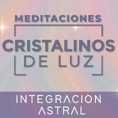 Integración Astral • Cristalinos de Luz