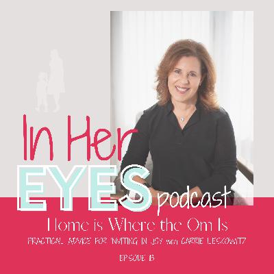 Episode 113: Home is Where the OM Is: Practical Advice for Inviting In Joy with Carrie Leskowitz