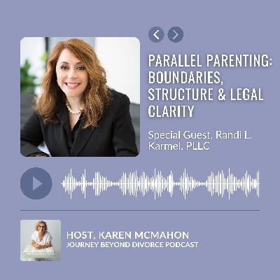 Parallel Parenting: Boundaries, Structure & Legal Clarity with Randi L. Karmel, PLLC