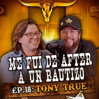 TONY TRUE: EP. 18 | Me fui de after a un bautizo