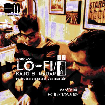 Lo-Fi / Bajo el Radar #7: una plática con Coctel Intergaláctico