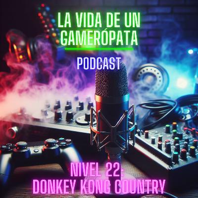 Nivel 22, Donkey Kong Country. La vida de un gamerópata Nivel 22, Donkey Kong Country. La vida de un gamerópata