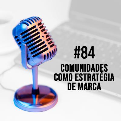#84 - Comunidades com estratégia de marca | Iona Chaves