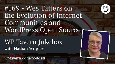 #169 – Wes Tatters on the Evolution of Internet Communities and WordPress Open Source