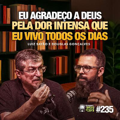 O que Deus nos ENSINA através do SOFRIMENTO? | Podcast JesusCopy com Douglas Gonçalves e Luiz Sayão