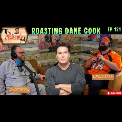 Roasting Dane Cook | The Naturals Podcast | Ep 121 Roasting Dane Cook | The Naturals Podcast | Ep 121