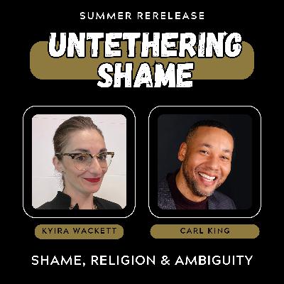 Shame, Religion & Ambiguity: The Courage to Not Know (Part 2 with Carl King)