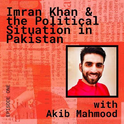 Imran Khan and The Political Situation in Pakistan, with Akib Mahmood Imran Khan and The Political Situation in Pakistan, with Akib Mahmood