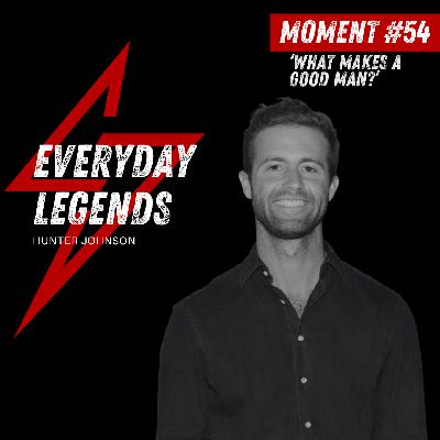 Moment #54 - What makes a good man? w/ Hunter Johnson