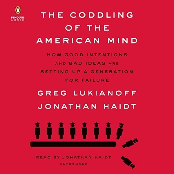 The Coddling of the American Mind: How Good Intentions and Bad Ideas Are Setting Up a Generation for Failure