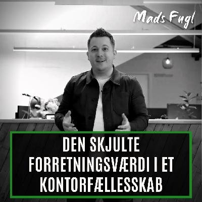 Den skjulte forretningsværdi i et kontorfællesskab. Med Mads Fugl