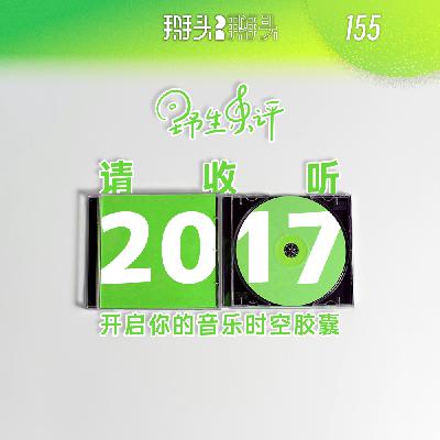 155:【野生乐评】请收听2017 开启你的音乐时空胶囊 155:【野生乐评】请收听2017 开启你的音乐时空胶囊