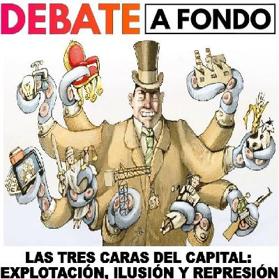 Debate A Fondo - Tres caras del capital: explotación, ilusión y represión