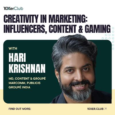 Influencer Marketing, Content & Gaming with Hari Krishnan (MD, Publicis Content) -10Xer Club Podcast #7 Influencer Marketing, Content & Gaming with Hari Krishnan (MD, Publicis Content) -10Xer Club Podcast #7