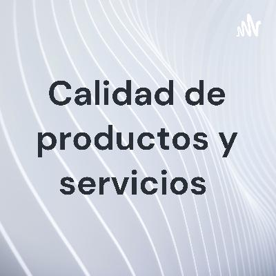 Calidad de productos y servicios Calidad de productos y servicios