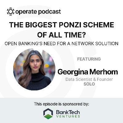 Biggest Ponzi Scheme of All Time? Open Banking's Need for a Network Solution - Georgina Merhom, Founder & CEO of SOLO