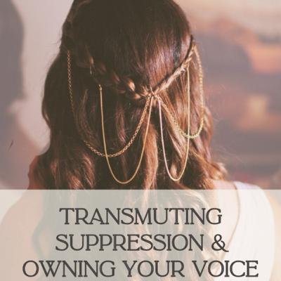 Transmuting Suppression & Owning your voice.. what’s suppressed in 1 area is suppressed in all Transmuting Suppression & Owning your voice.. what’s suppressed in 1 area is suppressed in all