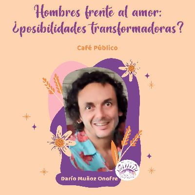 Hombres frente al amor: ¿posibilidades transformadoras? | Café Público con Darío Muñoz