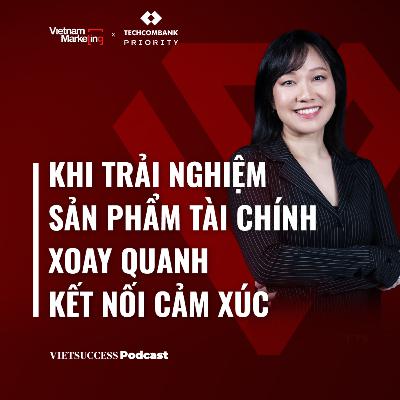 VN Marketing EP07 | Khi trải nghiệm sản phẩm tài chính được thiết kế để kết nối cảm xúc, Thảo Tôn, MKT Director