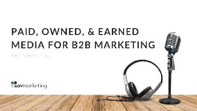 Paid, Owned, & Earned Media for B2B Marketing Paid, Owned, & Earned Media for B2B Marketing