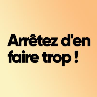 Arrêtez d’en faire trop !