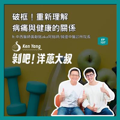 EP.137破框！重新理解病痛與健康的關係ft.中西醫師黃獻銘aka阿銘師/鍼還中醫診所院長