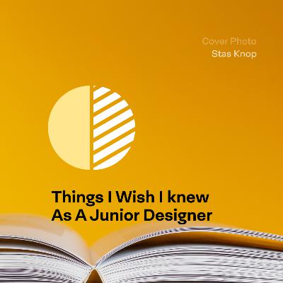 Things I wish I knew as a Junior Designer Things I wish I knew as a Junior Designer
