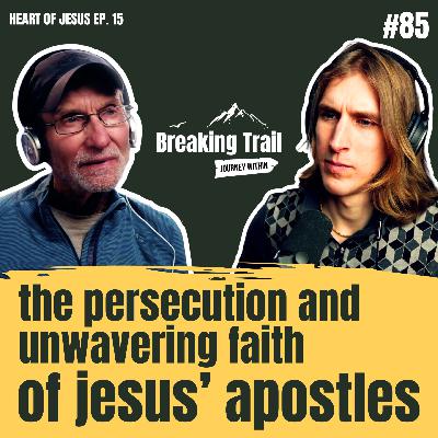 #85 – The Persecution and Unwavering Faith of Jesus’ Apostles  | Heart of Jesus – Ep. 15